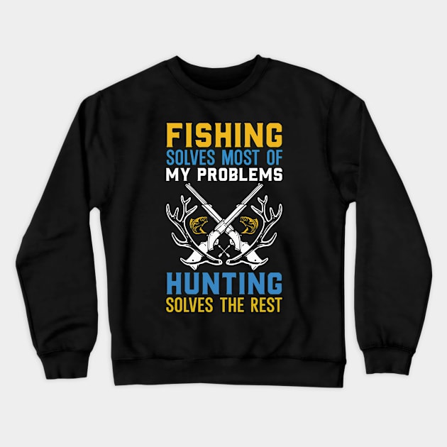 Fishing Solves Most Of My Problems Hunting Solves The rest Crewneck Sweatshirt by badrianovic